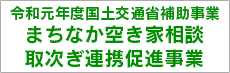 令和元年度国土交通省補助事業　まちなか空き家相談取次ぎ連携促進事業